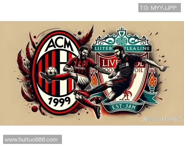 07ac米兰与利物浦的巅峰对决回顾与精彩瞬间分析 07ac米兰与利物浦的巅峰对决回顾与精彩瞬间分析